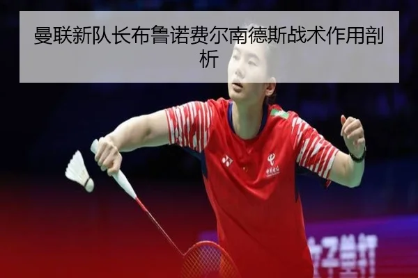 曼联新队长布鲁诺费尔南德斯战术作用剖析